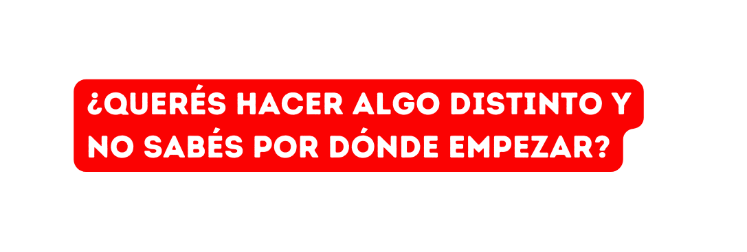 querés hacer algo distinto y no sabés por dónde empezar